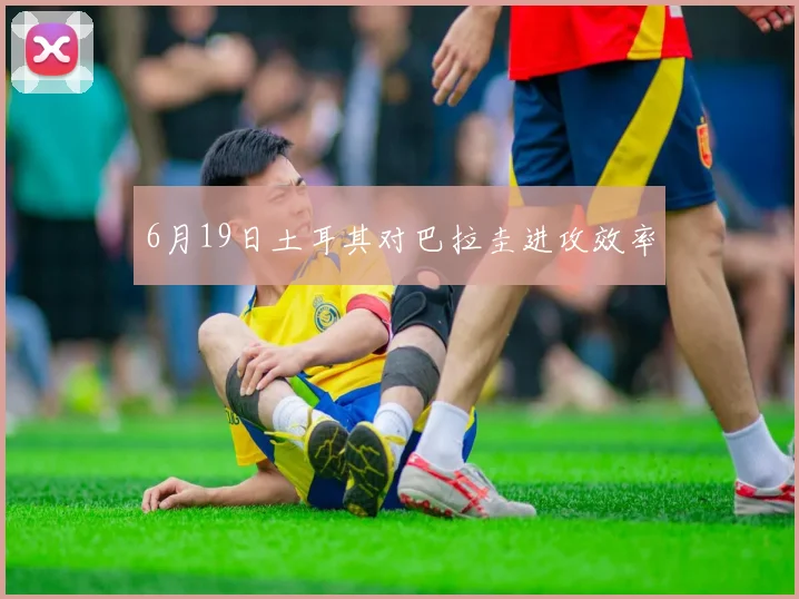 6月19日土耳其对巴拉圭进攻效率