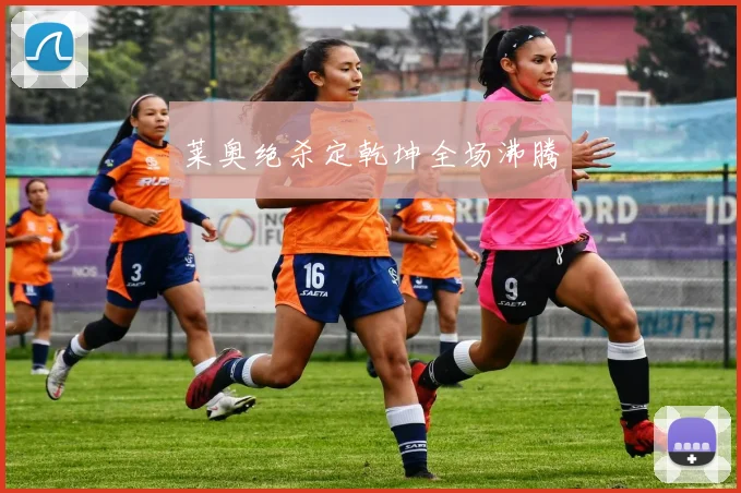 莱奥绝杀定乾坤全场沸腾