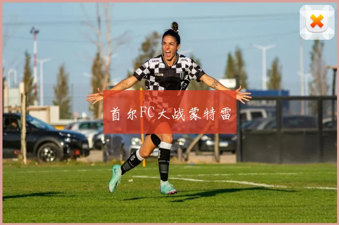 首尔FC大战蒙特雷