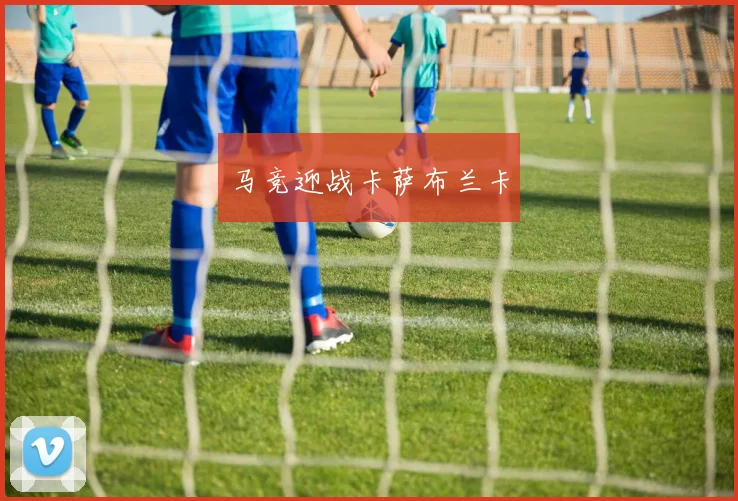 马竞迎战卡萨布兰卡