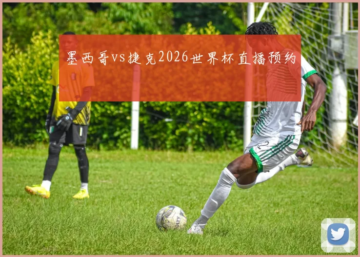 墨西哥vs捷克2026世界杯直播预约