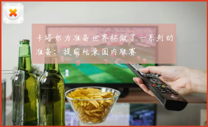 卡塔尔为准备世界杯做了一系列的准备:提前结束国内联赛
