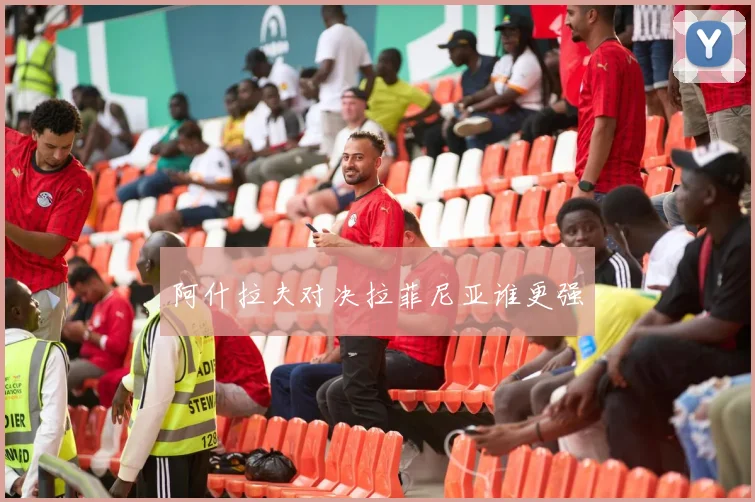 阿什拉夫对决拉菲尼亚谁更强