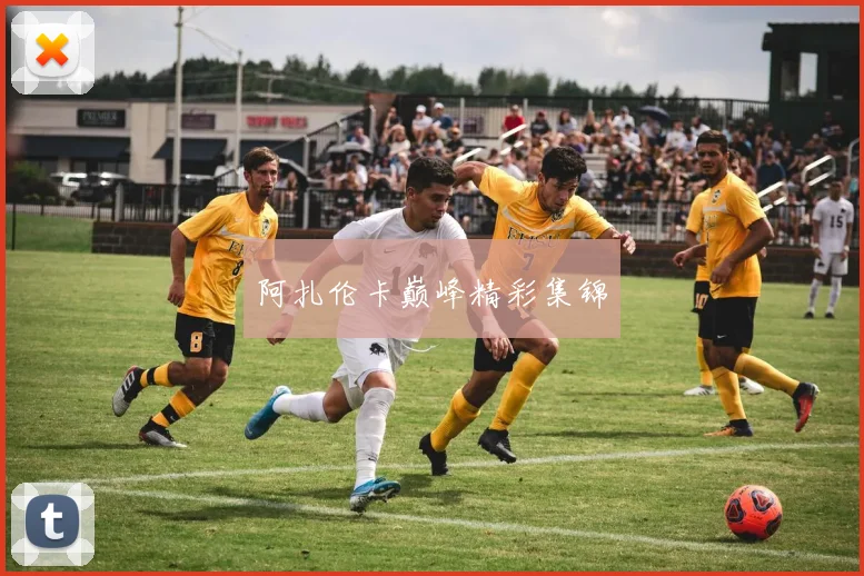阿扎伦卡巅峰精彩集锦