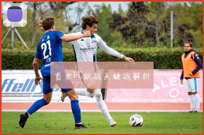首尔FC欧战关键战解析