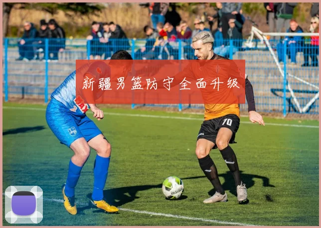 新疆男篮防守全面升级