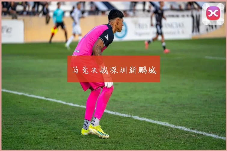 马竞决战深圳新鹏城