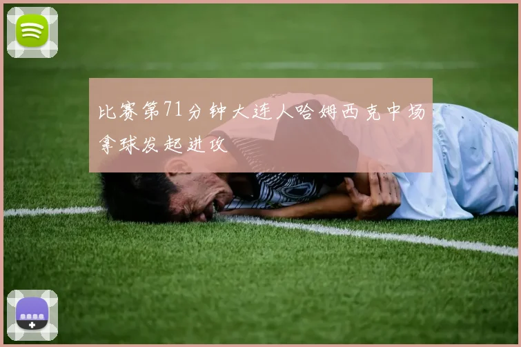 比赛第71分钟大连人哈姆西克中场拿球发起进攻