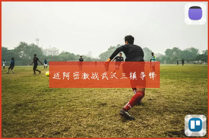 迈阿密激战武汉三镇争锋