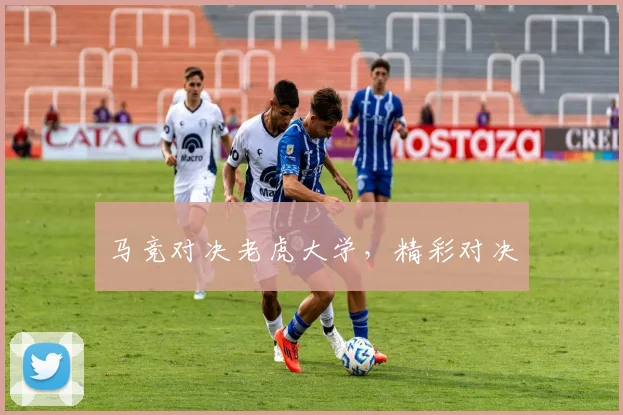 马竞对决老虎大学，精彩对决