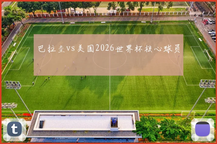 巴拉圭vs美国2026世界杯核心球员