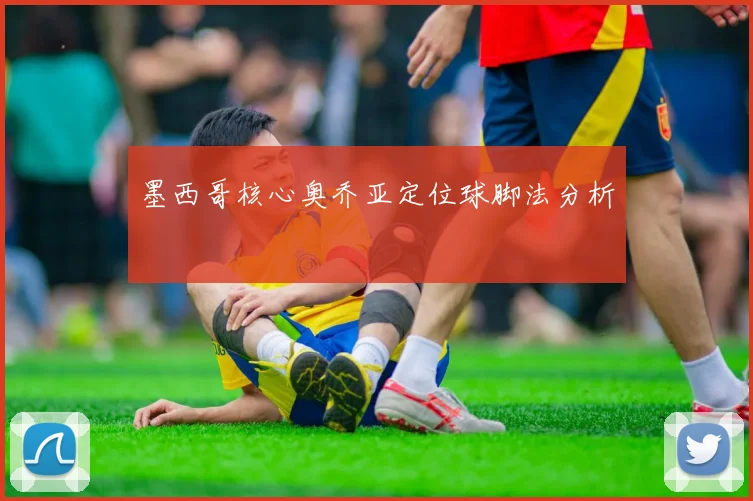 墨西哥核心奥乔亚定位球脚法分析