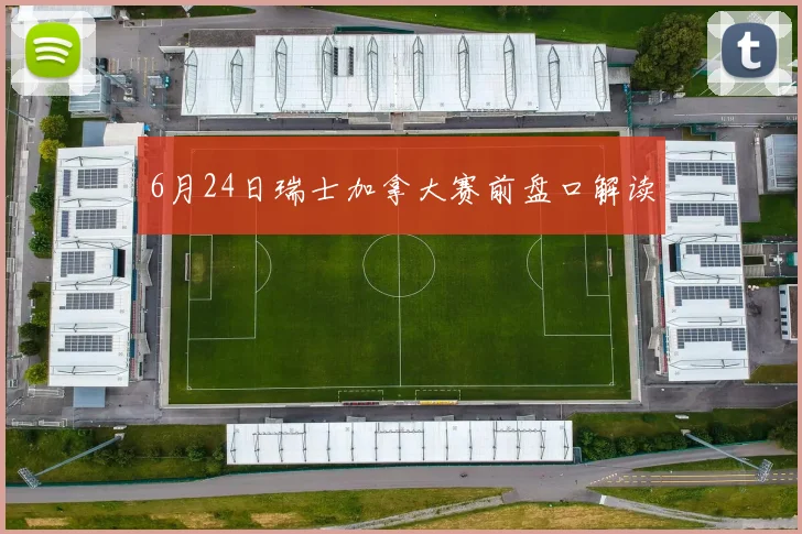 6月24日瑞士加拿大赛前盘口解读