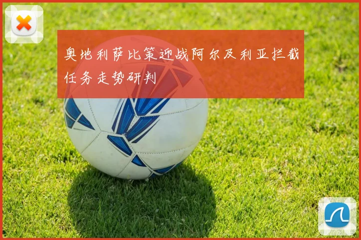 奥地利萨比策迎战阿尔及利亚拦截任务走势研判